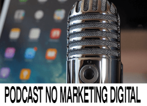 O poder do Podcast no Marketing Digital